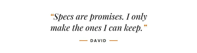Specs are promises. I only make the ones I can keep. –David